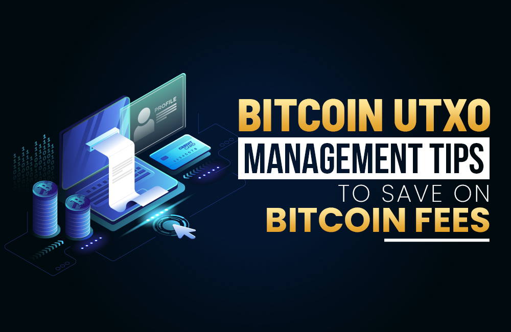 Bitcoin UTXO Management Tips to Save On Bitcoin Fees