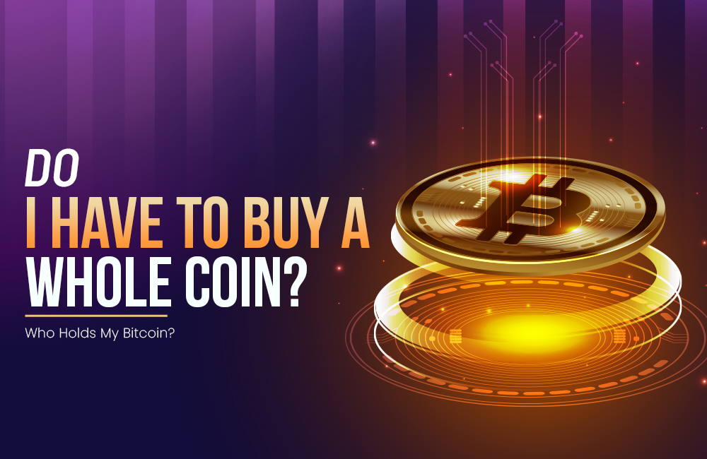 Do I Have to Buy a Whole Coin? | Who Holds My bitcoin?