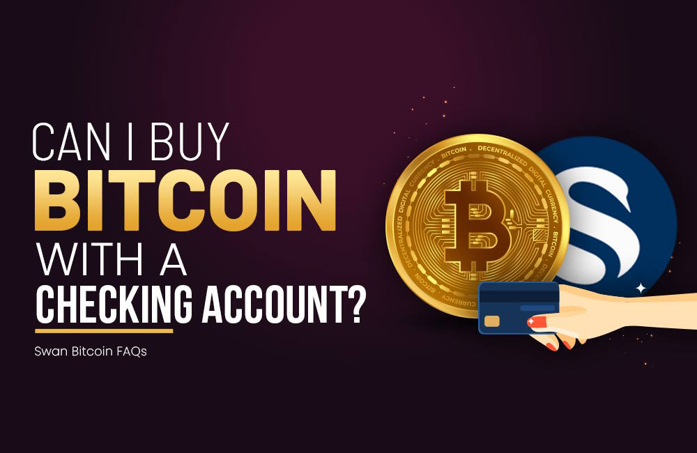 Can I Buy bitcoin With a Checking Account? | Swan Bitcoin FAQs