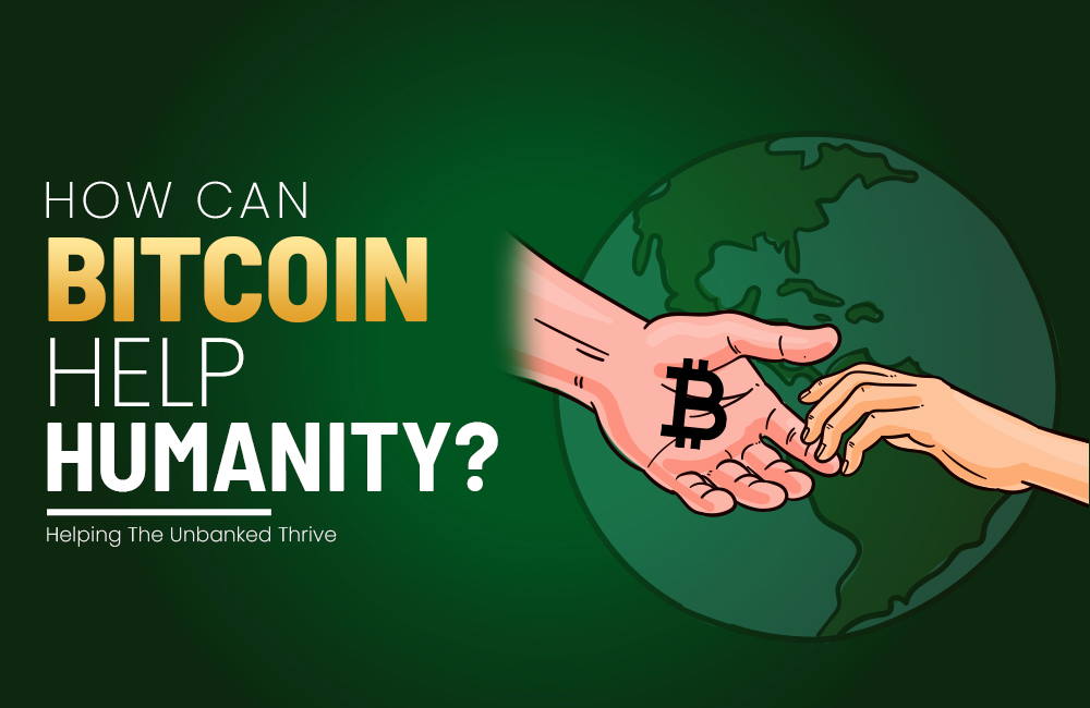 How Can Bitcoin Help Humanity? | Helping the Unbanked Thrive